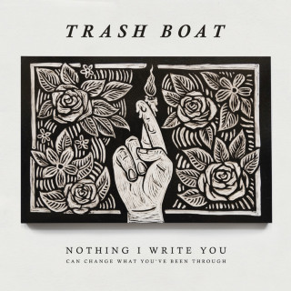 Trash Boat - Nothing I Write You Can Change What You've Been Through album cover