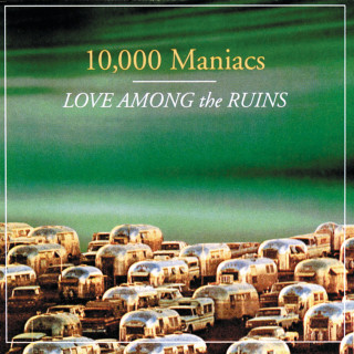 10000 Maniacs - Love Among The Ruins album cover