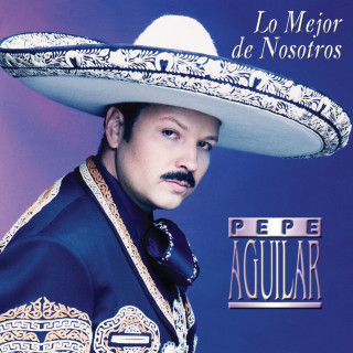 Pepe Aguilar - Lo Mejor De Nosotros album cover