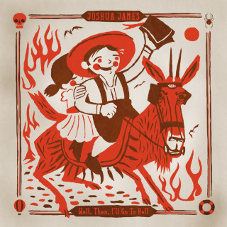 Joshua James - Well, Then, I'll Go To Hell album cover