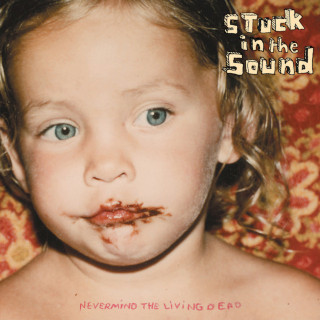 Stuck In The Sound - Nevermind The Living Dead album cover