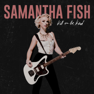 Samantha Fish - Kill Or Be Kind album cover