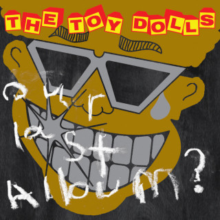Toy Dolls - Our Last Album? album cover