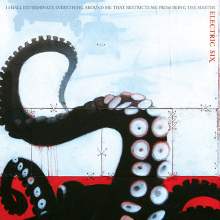 Electric Six - I Shall Exterminate Everything Around Me That Restricts Me From Being The Master album cover