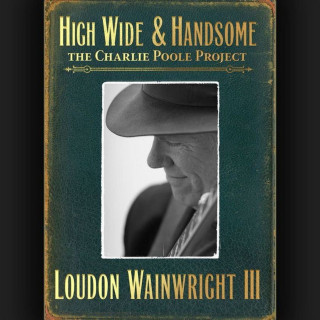 Loudon Wainwright III - High Wide & Handsome: The Charlie Poole Project album cover