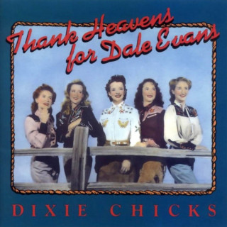 Dixie Chicks - Thank Heavens For Dale Evans album cover