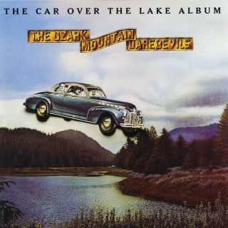 The Ozark Mountain Daredevils - The Car Over The Lake Album album cover