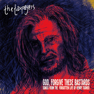 The Taxpayers - God, Forgive These Bastards: Songs From The Forgotten Life Of Henry Turner album cover
