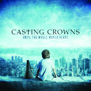 Casting Crowns - Until The Whole World Hears album cover