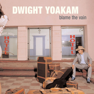 Dwight Yoakam - Blame The Vain album cover