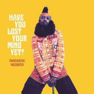 Fantastic Negrito - Have You Lost Your Mind yet? album cover