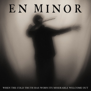En Minor - When The Cold Truth Has Worn Its Miserable Welcome Out album cover