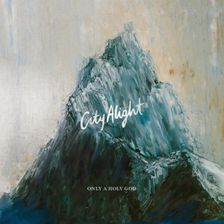 CityAlight - Only A Holy God album cover