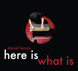 Daniel Lanois - Here Is What Is album cover