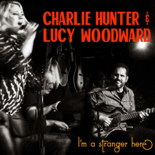 Charlie Hunter & Lucy Woodward - I'm A Stranger Here album cover